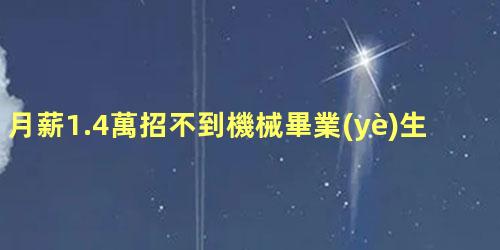 月薪1.4萬招不到機械畢業(yè)生，機械制造與自動化工資一般多少錢